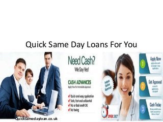 Quick Same Day Loans For You
Quicksamedayloan.co.uk
 