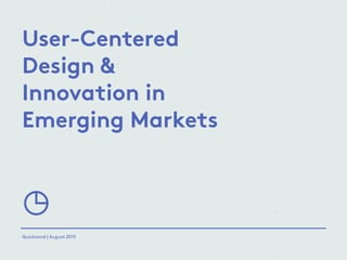 User-Centered
Design &
Innovation in
Emerging Markets
Quicksand | August 2015
 
