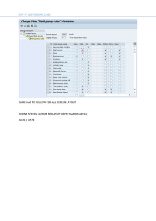 SAME HAS TO FOLLOW FOR ALL SCREEN LAYOUT
DEFINE SCREEN LAYOUT FOR ASSET DEPRECIATION AREAS:
AO21 / OA78
 