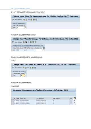 SPECIFY DOCUMENT TYPES (ACCOUNTS PAYABLE)
MAINTAIN NUMBER RANGE GROUP:
ASSIGN NUMBER RANGE TO NUMBER GROUP:
J1INO
MAINTAIN NUMBER RANGES:
J1INUMBER
 