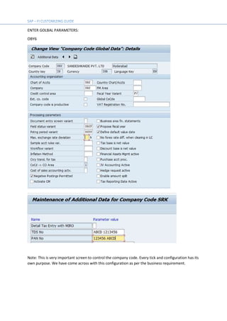 ENTER GOLBAL PARAMETERS:
OBY6
Note: This is very important screen to control the company code. Every tick and configuration has its
own purpose. We have come across with this configuration as per the business requirement.
 