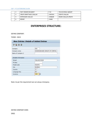 3 POST VENDOR DOCUMENT F-43 TDS ON WHOLE AMOUNT
4 CREATE REMITTANCE CHALLAN J1INCHLN CREATE CHALLAN
5 ENTER BANK CHALLAN J1INBANK BHANK CHALLAN UPDATE
6 REPORT J1NMIS
ENTERPRISES STRUCTURE:
DEFINE COMPANY:
TCODE : OX15
Note: As per the requirement we can setup a Company.
DEFINE COMPANY CODE:
OX02
 