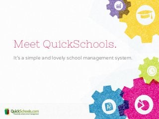 Meet QuickSchools.
It's a simple and lovely school management system.

 