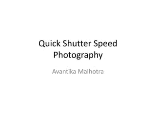 Quick Shutter Speed
Photography
Avantika Malhotra
 