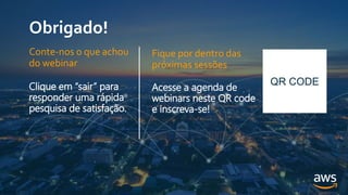 Obrigado!
Fique por dentro das
próximas sessões
Acesse a agenda de
webinars neste QR code
e inscreva-se!
QR CODE
Conte-nos o que achou
do webinar
Clique em “sair” para
responder uma rápida
pesquisa de satisfação.
 