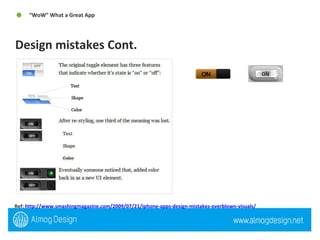 Ref:  http://www.smashingmagazine.com/2009/07/21/iphone-apps-design-mistakes-overblown-visuals/   Design mistakes Cont.  “ WoW” What a Great App  