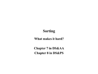 Sorting
What makes it hard?
Chapter 7 in DS&AA
Chapter 8 in DS&PS
 