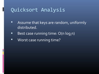 Quicksort Analysis
 Assume that keys are random, uniformly
distributed.
 Best case running time: O(n log2n)
 Worst case running time?
 