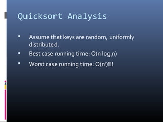 Quicksort Analysis
 Assume that keys are random, uniformly
distributed.
 Best case running time: O(n log2n)
 Worst case running time: O(n2
)!!!
 