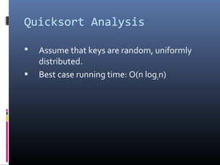 Quicksort Analysis
 Assume that keys are random, uniformly
distributed.
 Best case running time: O(n log2n)
 