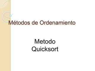 Métodos de Ordenamiento
Metodo
Quicksort
 