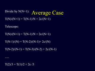 Average CaseDivide by N(N+1):
T(N)/(N+1) = T(N-1)/N + 2c/(N+1)
Telescope:
T(N)/(N+1) = T(N-1)/N + 2c/(N+1)
T(N-1)/(N) = T(N-2)/(N-1)+ 2c/(N)
T(N-2)/(N-1) = T(N-3)/(N-2) + 2c/(N-1)
….
T(2)/3 = T(1)/2 + 2c /3
 