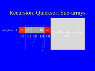 Recursion: Quicksort Sub-arrays
7 20 10 30 40 50 60 80 100
[0] [1] [2] [3] [4] [5] [6] [7] [8]
> data[pivot]
This Part will be solved
later
pivot_index = 1
i
j
 