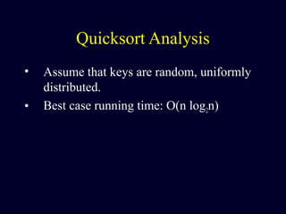 Quicksort Analysis
• Assume that keys are random, uniformly
distributed.
• Best case running time: O(n log2n)
 