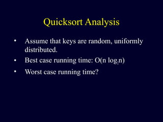 Quicksort Analysis
• Assume that keys are random, uniformly
distributed.
• Best case running time: O(n log2n)
• Worst case running time?
 