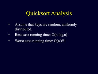 Quicksort Analysis
• Assume that keys are random, uniformly
distributed.
• Best case running time: O(n log2n)
• Worst case running time: O(n2
)!!!
 
