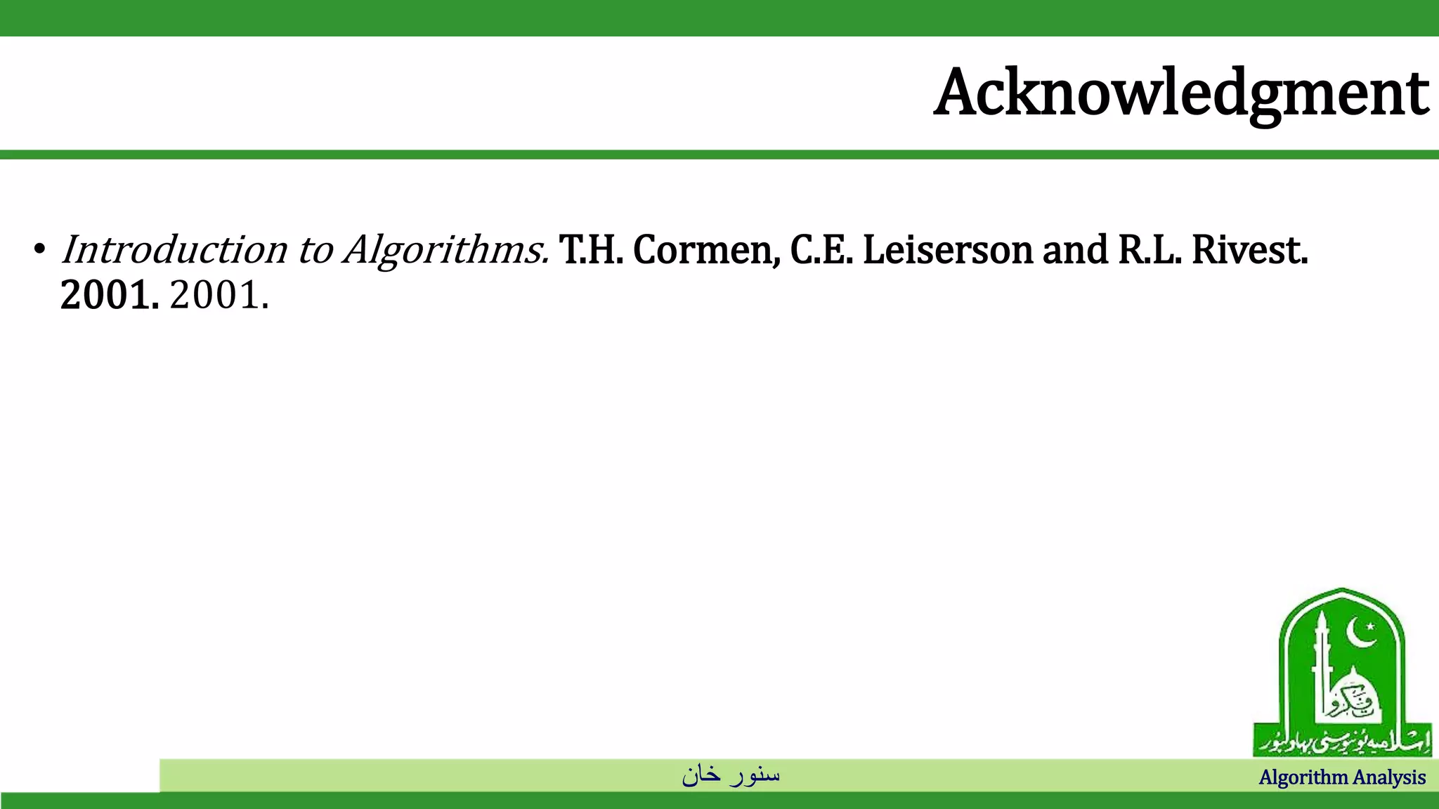 ‫خان‬ ‫سنور‬ Algorithm Analysis
Acknowledgment
• Introduction to Algorithms. T.H. Cormen, C.E. Leiserson and R.L. Rivest.
2001. 2001.
 