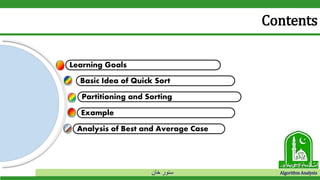 ‫خان‬ ‫سنور‬ Algorithm Analysis
Partitioning and Sorting
Basic Idea of Quick Sort
Learning Goals
Analysis of Best and Average Case
Example
Contents
 