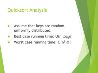 Quicksort Analysis
 Assume that keys are random,
uniformly distributed.
 Best case running time: O(n log2n)
 Worst case running time: O(n2)!!!
 