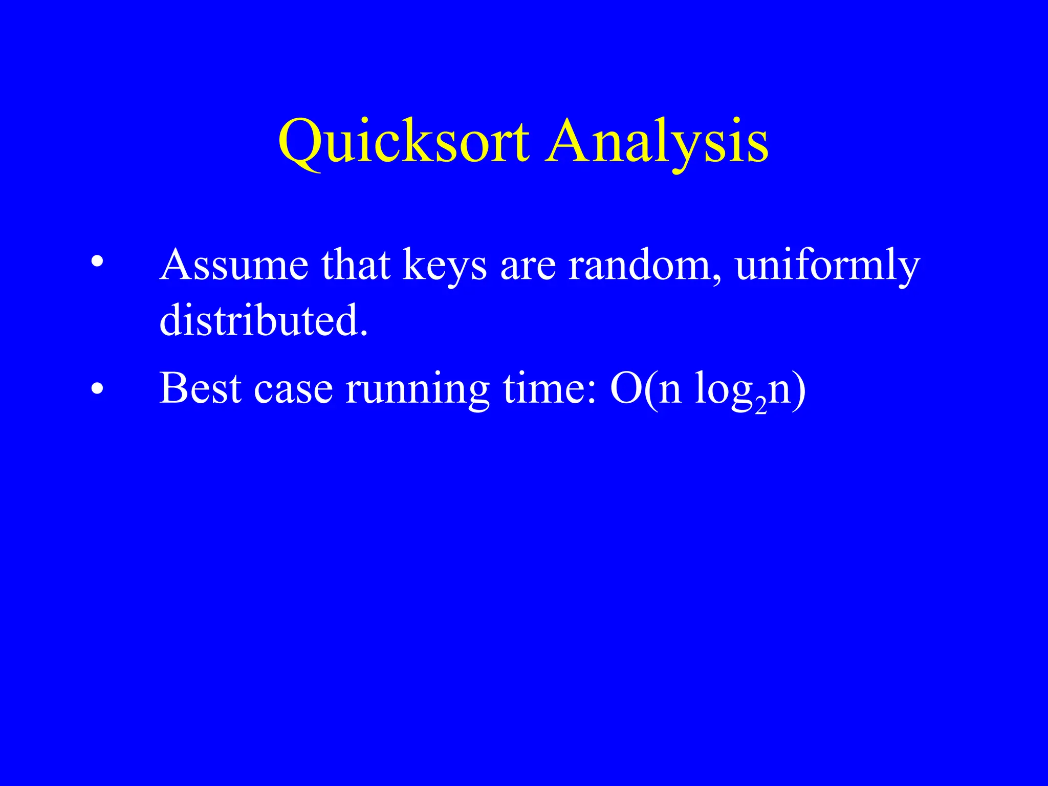 Quicksort Analysis
• Assume that keys are random, uniformly
distributed.
• Best case running time: O(n log2n)
 