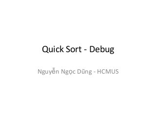Quick Sort - Debug

Nguyễn Ngọc Dũng - HCMUS
 