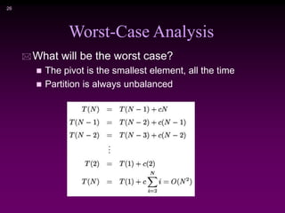 26
Worst-Case Analysis
 What will be the worst case?
 The pivot is the smallest element, all the time
 Partition is always unbalanced
 