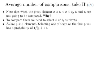 Average number of comparisons, take II (4/4)
• Note that when the pivot element x is zi < x < zj, zi and zj are
not going to be compared. Why?
• To compare them we need to select zi or zj as pivots.
• Zij has j−i+1 elements. Selecting one of them as the first pivot
has a probability of 1/(j−i+1).
 