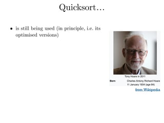Quicksort…
• is still being used (in principle, i.e. its
optimised versions) 
from Wikipedia
 