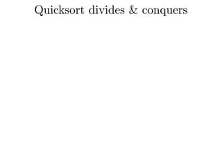 Quicksort divides & conquers
 