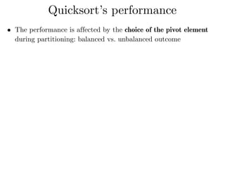 • The performance is affected by the choice of the pivot element
during partitioning: balanced vs. unbalanced outcome 
Quicksort’s performance
 