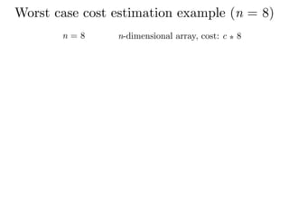 Worst case cost estimation example (n = 8)
n = 8 n-dimensional array, cost: c ⁎ 8
 