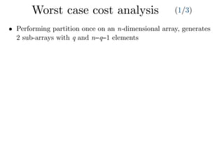 Worst case cost analysis (1/3)
• Performing partition once on an n-dimensional array, generates
2 sub-arrays with q and n−q−1 elements
 