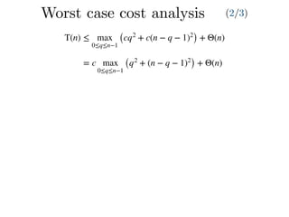T(n) ≤ max
0≤q≤n−1
(cq2
+ c(n − q − 1)2
) + Θ(n)
= c max
0≤q≤n−1
(q2
+ (n − q − 1)2
) + Θ(n)
Worst case cost analysis (2/3)
 