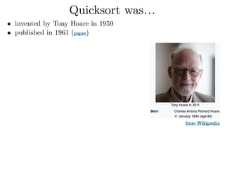 Quicksort was…
• invented by Tony Hoare in 1959
• published in 1961 (paper) 
 
 
 
 
 
 
 
 
 
 
 
from Wikipedia
 