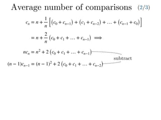 cn = n +
1
n [(c0 + cn−1) + (c1 + cn−2) + … + (cn−1 + c0)]
= n +
2
n
(c0 + c1 + … + cn−1) ⟹
ncn = n2
+ 2 (c0 + c1 + … + cn−1)
(n − 1)cn−1 = (n − 1)2
+ 2 (c0 + c1 + … + cn−2)
Average number of comparisons (2/3)
subtract
 