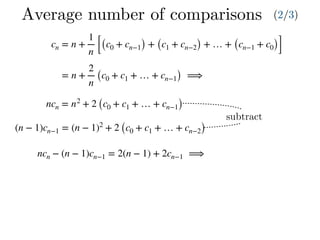 cn = n +
1
n [(c0 + cn−1) + (c1 + cn−2) + … + (cn−1 + c0)]
= n +
2
n
(c0 + c1 + … + cn−1) ⟹
ncn = n2
+ 2 (c0 + c1 + … + cn−1)
(n − 1)cn−1 = (n − 1)2
+ 2 (c0 + c1 + … + cn−2)
ncn − (n − 1)cn−1 = 2(n − 1) + 2cn−1 ⟹
Average number of comparisons (2/3)
subtract
 