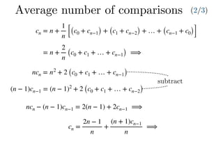cn = n +
1
n [(c0 + cn−1) + (c1 + cn−2) + … + (cn−1 + c0)]
= n +
2
n
(c0 + c1 + … + cn−1) ⟹
ncn = n2
+ 2 (c0 + c1 + … + cn−1)
(n − 1)cn−1 = (n − 1)2
+ 2 (c0 + c1 + … + cn−2)
ncn − (n − 1)cn−1 = 2(n − 1) + 2cn−1 ⟹
Average number of comparisons (2/3)
subtract
cn =
2n − 1
n
+
(n + 1)cn−1
n
⟹
 