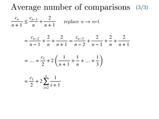 =
cn−2
n − 1
+
2
n
+
2
n + 1
=
cn−3
n − 2
+
2
n − 1
+
2
n
+
2
n + 1
= … =
c1
2
+ 2
(
1
n + 1
+
1
n
+ … +
1
3)
=
c1
2
+ 2
n
∑
i=2
1
i + 1
Average number of comparisons (3/3)
cn
n + 1
≤
cn−1
n
+
2
n + 1
replace n → n−1
 