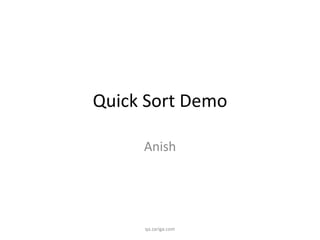 Quick Sort Demo
Anish
qa.zariga.com
 
