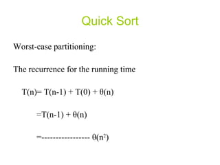Quick Sort Worst-case partitioning: The recurrence for the running time T(n)= T(n-1) + T(0) +  θ (n) =T(n-1) +  θ (n) =-----------------  θ (n 2 ) 