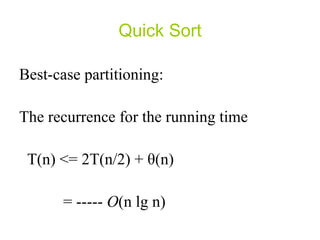 Quick Sort Best-case partitioning: The recurrence for the running time T(n) <= 2T(n/2) +  θ (n) = -----  O (n lg n)  