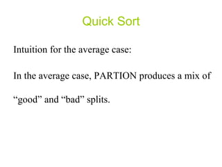 Quick Sort Intuition for the average case: In the average case, PARTION produces a mix of “good” and “bad” splits. 