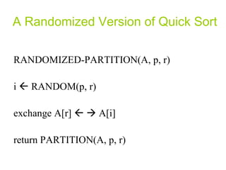 A Randomized Version of Quick Sort RANDOMIZED-PARTITION(A, p, r) i    RANDOM(p, r) exchange A[r]       A[i] return PARTITION(A, p, r) 