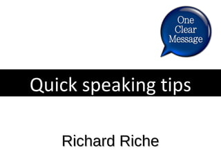 Quick speaking tips
Richard Riche

 