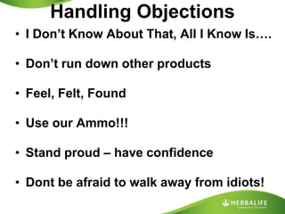 I Don’t Know About That, All I Know Is….Don’t run down other productsFeel, Felt, FoundUse our Ammo!!!Stand proud – have confidenceDont be afraid to walk away from idiots!Handling Objections
