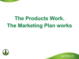 The Products Work. The Marketing Plan works  