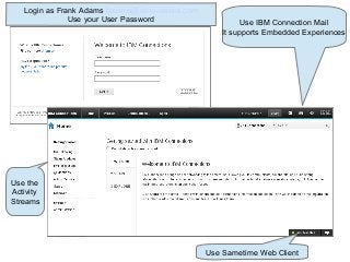 Login as Frank Adams fadams@renovations.com
Use your User Password Use IBM Connection Mail
It supports Embedded Experience...