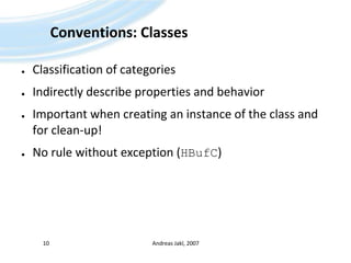 Conventions: ClassesClassification of categoriesIndirectly describe properties and behaviorImportant when creating an instance of the class and for clean-up!No rule without exception (HBufC)Andreas Jakl, 200710