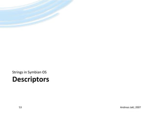 DescriptorsStrings in Symbian OSAndreas Jakl, 200753