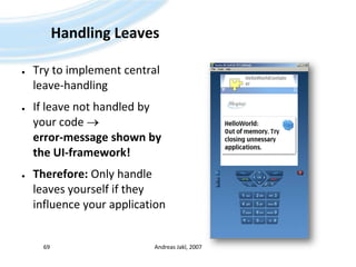 Handling LeavesTry to implement central leave-handlingIf leave not handled by your code  error-message shown by the UI-framework!Therefore: Only handle leaves yourself if they influence your applicationAndreas Jakl, 200769